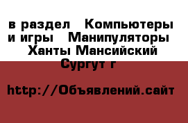  в раздел : Компьютеры и игры » Манипуляторы . Ханты-Мансийский,Сургут г.